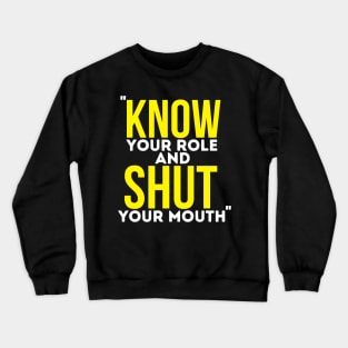 Know Your Role And Shut Your Mouth Crewneck Sweatshirt